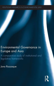 Title: Environmental Governance in Europe and Asia: A Comparative Study of Institutional and Legislative Frameworks, Author: Jona Razzaque