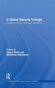 Title: A Global Security Triangle: European, African and Asian interaction / Edition 1, Author: Valeria Bello
