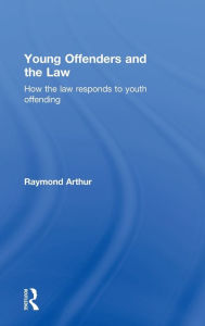 Title: Young Offenders and the Law: How the Law Responds to Youth Offending, Author: Raymond Arthur