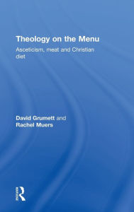Title: Theology on the Menu: Asceticism, Meat and Christian Diet / Edition 1, Author: David Grumett