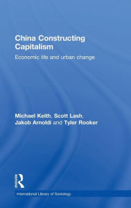 Title: China Constructing Capitalism: Economic Life and Urban Change / Edition 1, Author: Michael Keith