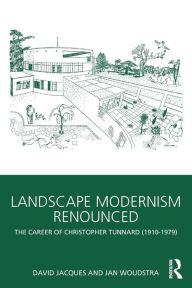 Title: Landscape Modernism Renounced: The Career of Christopher Tunnard (1910-1979) / Edition 1, Author: David Jacques