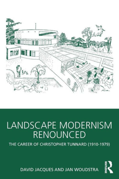 Landscape Modernism Renounced: The Career of Christopher Tunnard (1910-1979) / Edition 1