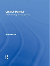 Title: Creative Dialogue: Talk for Thinking in the Classroom / Edition 1, Author: Robert Fisher