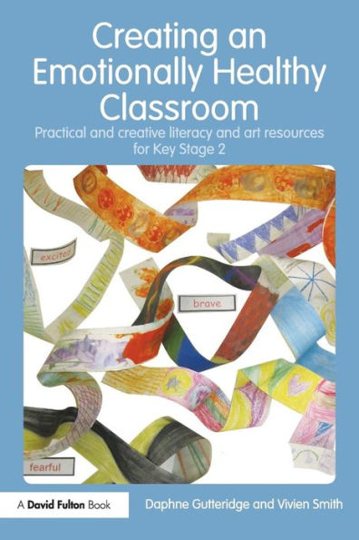 Creating an Emotionally Healthy Classroom: Practical and Creative Literacy and Art Resources for Key Stage 2