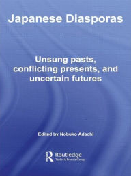 Title: Japanese Diasporas: Unsung Pasts, Conflicting Presents and Uncertain Futures / Edition 1, Author: Nobuko Adachi