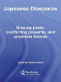 Japanese Diasporas: Unsung Pasts, Conflicting Presents and Uncertain Futures