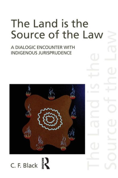 The Land is the Source of the Law: A Dialogic Encounter with Indigenous Jurisprudence / Edition 1