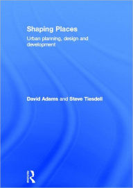 Title: Shaping Places: Urban Planning, Design and Development / Edition 1, Author: David Adams