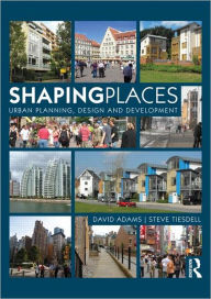 Title: Shaping Places: Urban Planning, Design and Development / Edition 1, Author: David Adams