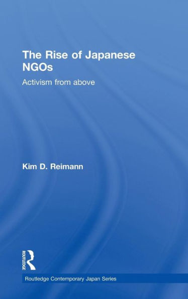 The Rise of Japanese NGOs: Activism from Above / Edition 1