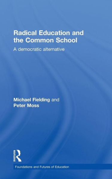 Radical Education and the Common School: A Democratic Alternative / Edition 1