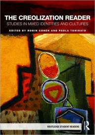 Title: The Creolization Reader: Studies in Mixed Identities and Cultures / Edition 1, Author: Robin Cohen