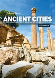 Title: Ancient Cities: The Archaeology of Urban Life in the Ancient Near East and Egypt, Greece and Rome / Edition 2, Author: Charles Gates