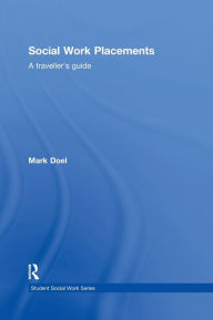 Title: Social Work Placements: A Traveller's Guide / Edition 1, Author: Mark Doel
