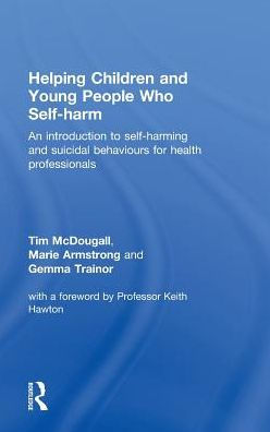 Helping Children and Young People who Self-harm: An Introduction to Self-harming and Suicidal Behaviours for Health Professionals / Edition 1