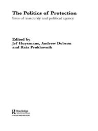 Title: The Politics of Protection: Sites of Insecurity and Political Agency / Edition 1, Author: Jef Huysmans