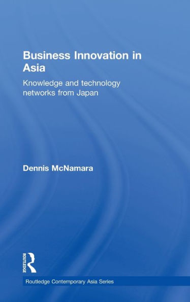 Business Innovation in Asia: Knowledge and Technology Networks from Japan / Edition 1