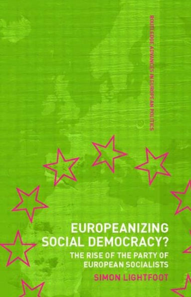 Europeanizing Social Democracy?: the Rise of Party European Socialists