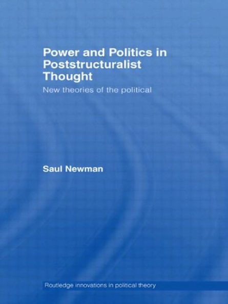 Power and Politics in Poststructuralist Thought: New Theories of the Political / Edition 1