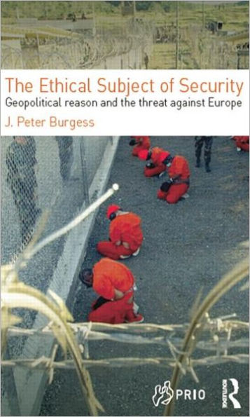 The Ethical Subject of Security: Geopolitical Reason and the Threat Against Europe / Edition 1