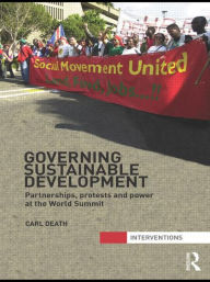 Title: Governing Sustainable Development: Partnerships, Protests and Power at the World Summit, Author: Carl Death