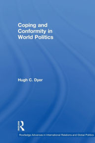 Title: Coping and Conformity in World Politics / Edition 1, Author: Hugh C. Dyer