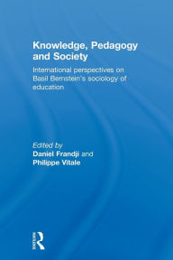 Title: Knowledge, Pedagogy and Society: International Perspectives on Basil Bernstein's Sociology of Education, Author: Daniel Frandji
