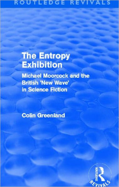 Entropy Exhibition (Routledge Revivals): Michael Moorcock and the British 'New Wave' in Science Fiction