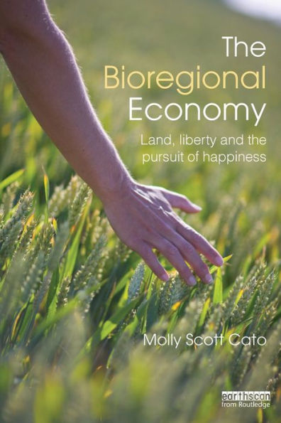 The Bioregional Economy: Land, Liberty and the Pursuit of Happiness / Edition 1