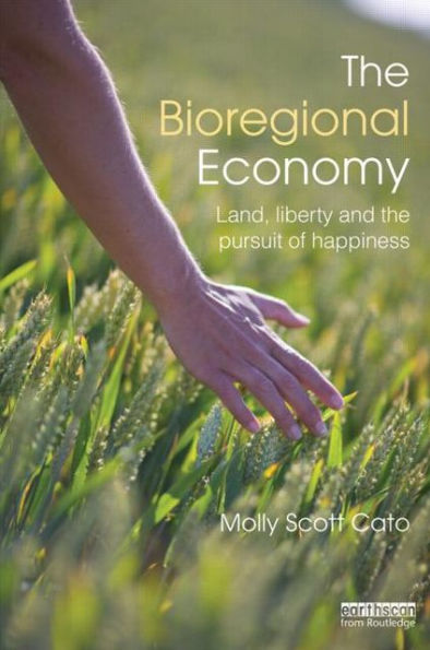 The Bioregional Economy: Land, Liberty and the Pursuit of Happiness / Edition 1