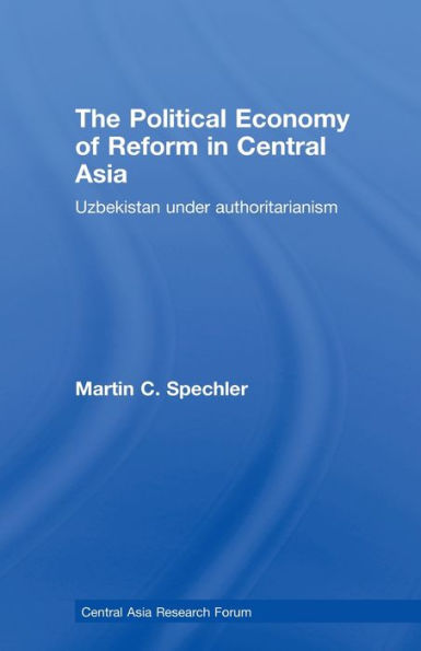 The Political Economy of Reform Central Asia: Uzbekistan under Authoritarianism