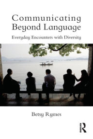 Title: Communicating Beyond Language: Everyday Encounters with Diversity, Author: Betsy Rymes