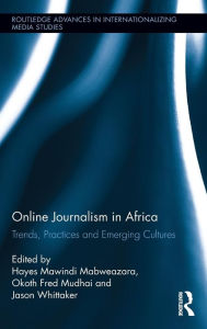 Title: Online Journalism in Africa: Trends, Practices and Emerging Cultures, Author: Hayes Mawindi Mabweazara