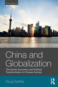 Title: China and Globalization: The Social, Economic and Political Transformation of Chinese Society / Edition 3, Author: Doug Guthrie
