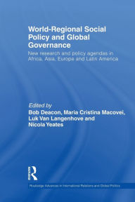 Title: World-Regional Social Policy and Global Governance: New Research and Policy Agendas in Africa, Asia, Europe and Latin America, Author: Bob Deacon