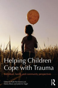 Title: Helping Children Cope with Trauma: Individual, family and community perspectives / Edition 1, Author: Ruth Pat-Horenczyk