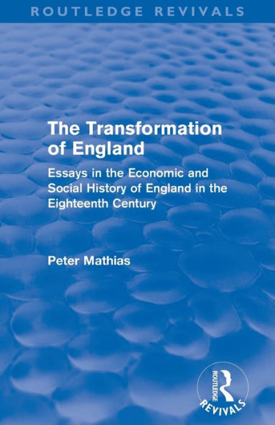 The Transformation of England (Routledge Revivals): Essays in the economic and social history of England in the eighteenth century