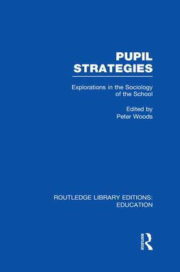 Pupil Strategies (RLE Edu L): Explorations in the Sociology of the School