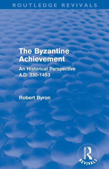 The Byzantine Achievement (Routledge Revivals): An Historical Perspective, A.D. 330-1453 / Edition 1