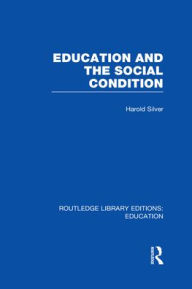 Title: Education and the Social Condition (RLE Edu L), Author: Harold Silver