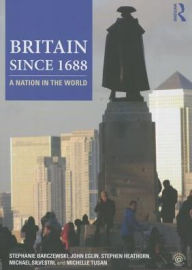 Title: Britain since 1688: A Nation in the World / Edition 1, Author: Stephanie Barczewski