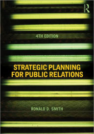 Title: Strategic Planning for Public Relations / Edition 4, Author: Ronald D. Smith