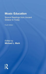 Title: Music Education: Source Readings from Ancient Greece to Today, Author: Michael Mark