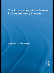 Title: The Provocation of the Senses in Contemporary Theatre, Author: Stephen Di Benedetto
