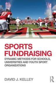 Title: Sports Fundraising: Dynamic Methods for Schools, Universities and Youth Sport Organizations / Edition 1, Author: David Kelley