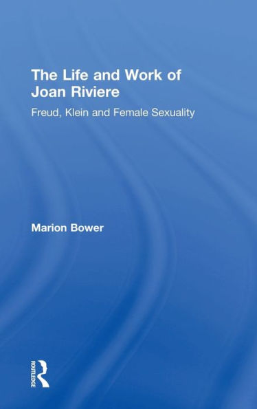 The Life and Work of Joan Riviere: Freud, Klein Female Sexuality