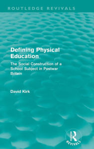 Title: Defining Physical Education (Routledge Revivals): The Social Construction of a School Subject in Postwar Britain, Author: David Kirk