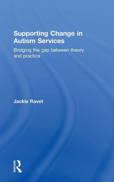 Supporting Change in Autism Services: Bridging the gap between theory and practice / Edition 1