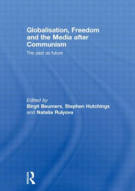 Title: Globalisation, Freedom and the Media after Communism: The Past as Future, Author: Birgit Beumers